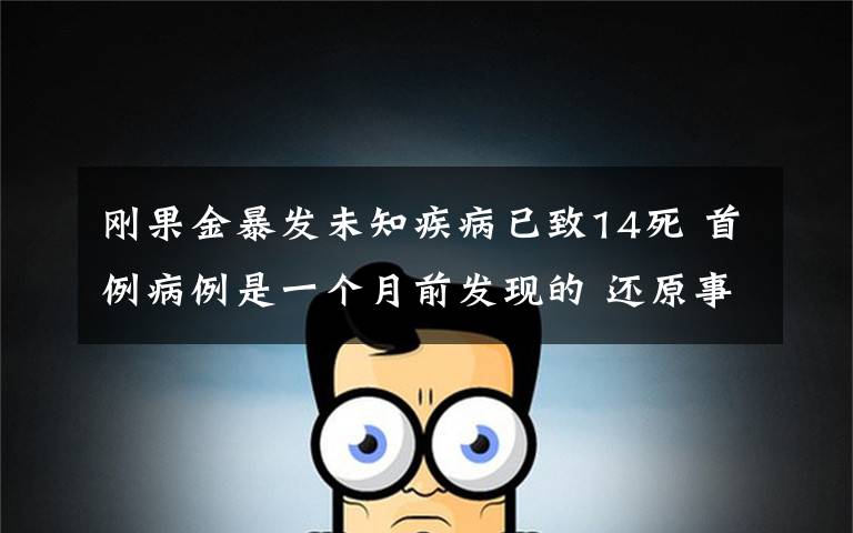 刚果金暴发未知疾病已致14死 首例病例是一个月前发现的 还原事发经过及背后原因!