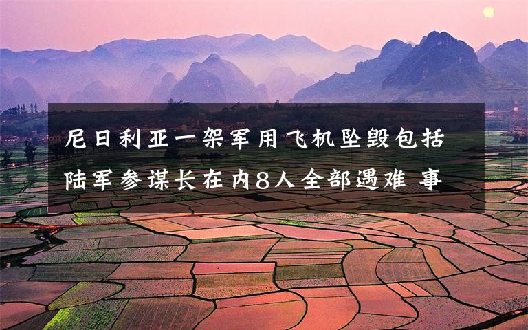 尼日利亚一架军用飞机坠毁包括陆军参谋长在内8人全部遇难 事情的详情始末是怎么样了!
