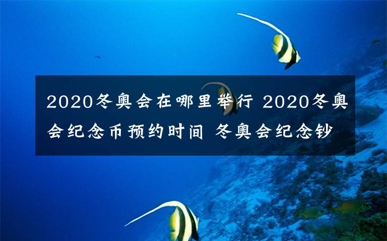 2020冬奥会在哪里举行 2020冬奥会纪念币预约时间 冬奥会纪念钞什么时候发行