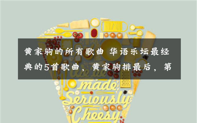 黄家驹的所有歌曲 华语乐坛最经典的5首歌曲,黄家驹排最后,第一你绝对想不到!