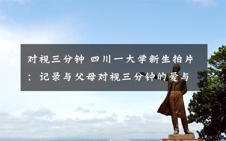 对视三分钟 四川一大学新生拍片:记录与父母对视三分钟的爱与感动