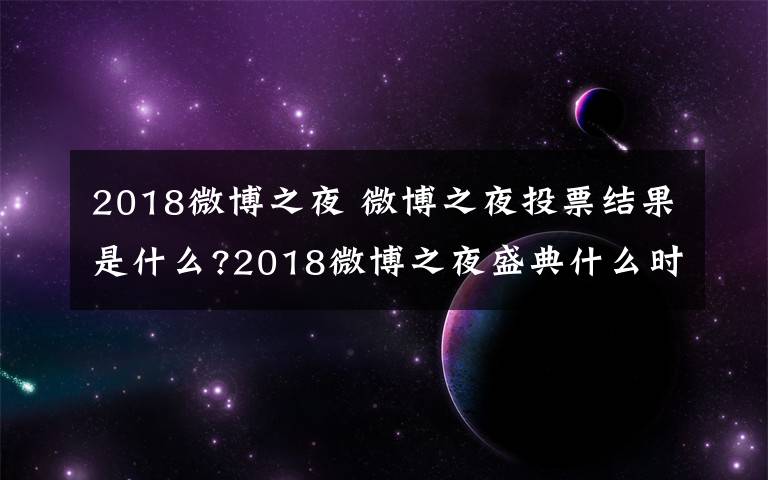 2018微博之夜 微博之夜投票结果是什么?2018微博之夜盛典什么时候举行