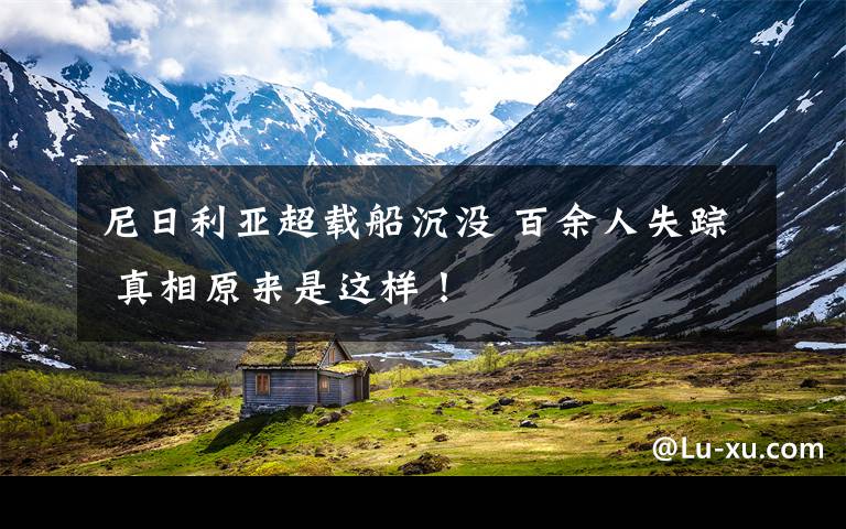 尼日利亚超载船沉没 百余人失踪 真相原来是这样!