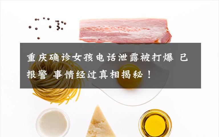 重庆确诊女孩电话泄露被打爆 已报警 事情经过真相揭秘!