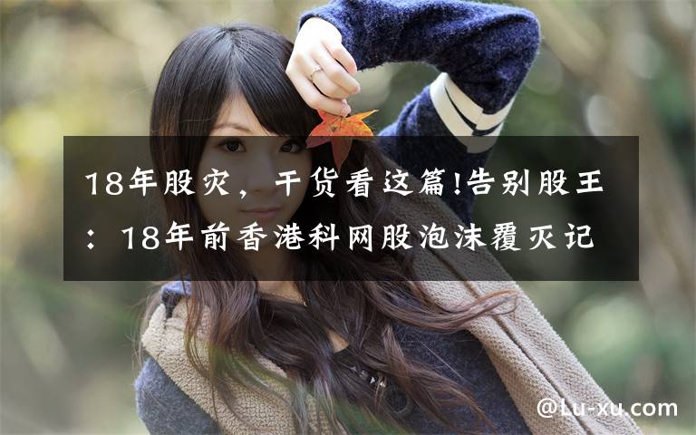 18年股灾,干货看这篇!告别股王:18年前香港科网股泡沫覆灭记