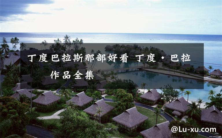 丁度巴拉斯那部好看 丁度·巴拉斯作品全集