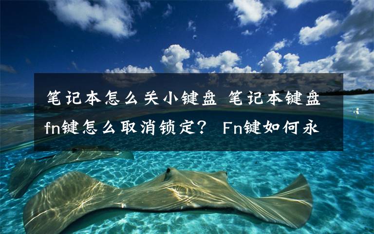 笔记本怎么关小键盘 笔记本键盘fn键怎么取消锁定？ Fn键如何永久锁定？