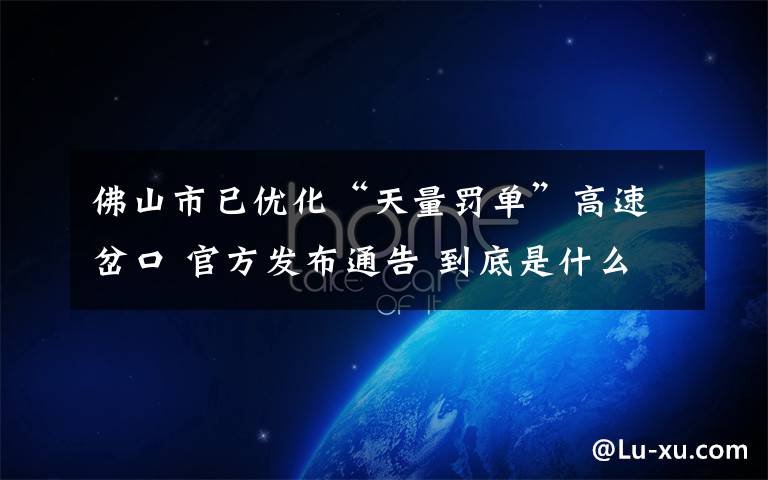 佛山市已优化“天量罚单”高速岔口 官方发布通告 到底是什么状况?