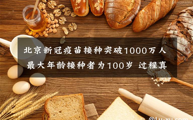 北京新冠疫苗接种突破1000万人 最大年龄接种者为100岁 过程真相详细揭秘!