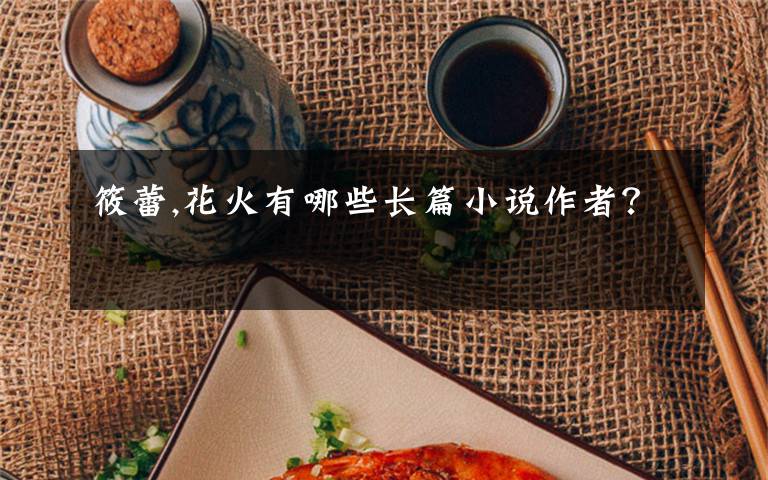 筱蕾,花火有哪些长篇小说作者?