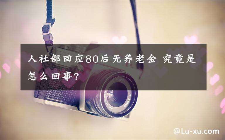 人社部回应80后无养老金 究竟是怎么回事?
