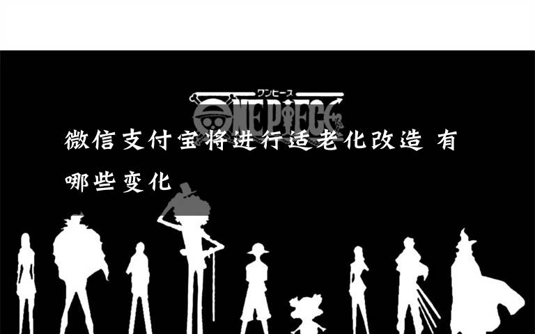 微信支付宝将进行适老化改造 有哪些变化