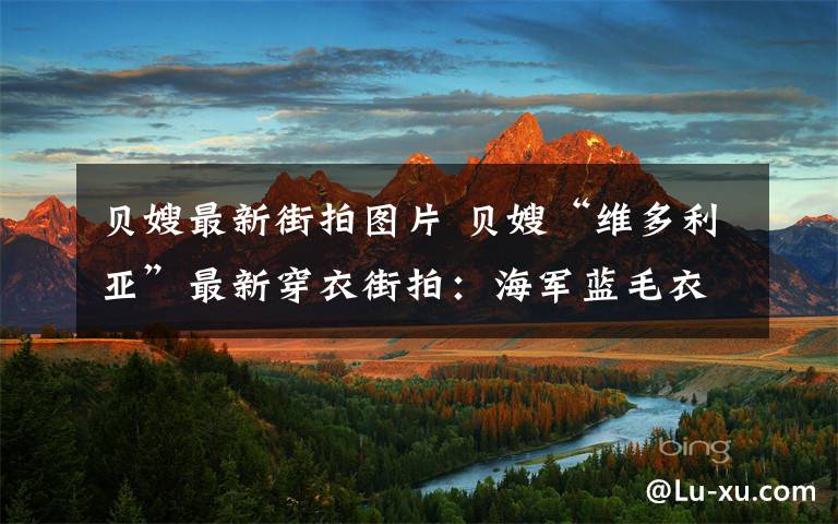 贝嫂最新街拍图片 贝嫂“维多利亚”最新穿衣街拍：海军蓝毛衣+黑色半身裙