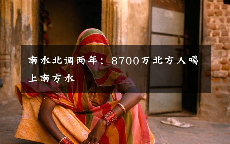 南水北调两年:8700万北方人喝上南方水