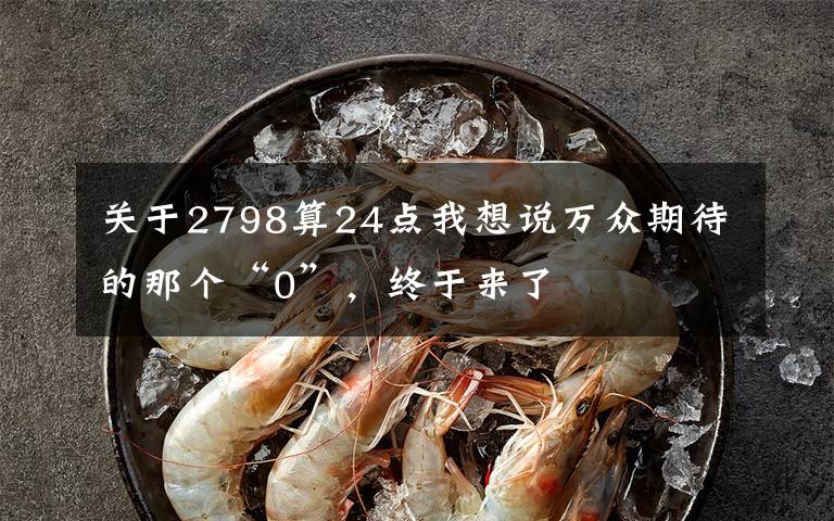 关于2798算24点我想说万众期待的那个“0”,终于来了