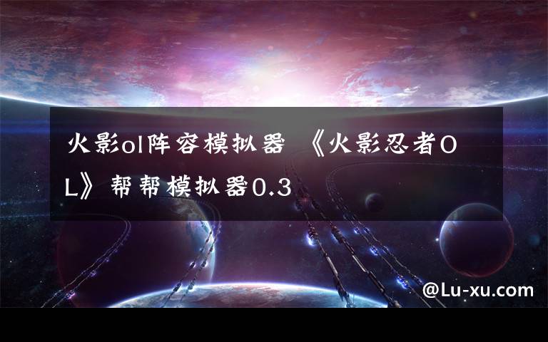 火影ol阵容模拟器 《火影忍者OL》帮帮模拟器0.3