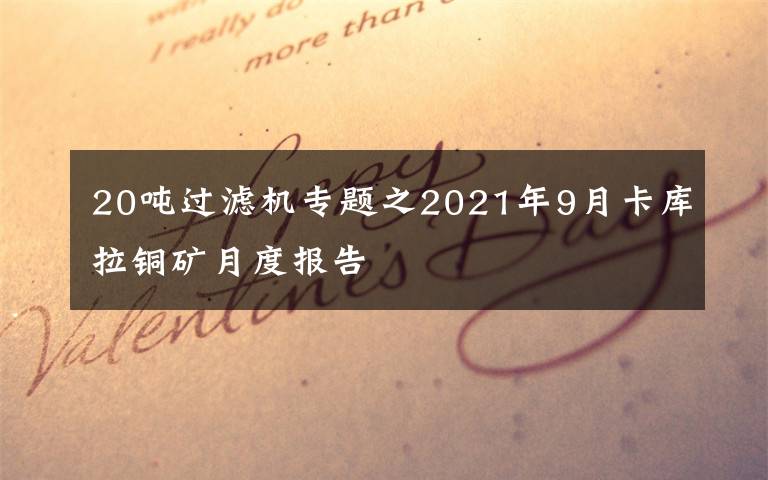 20吨过滤机专题之2021年9月卡库拉铜矿月度报告