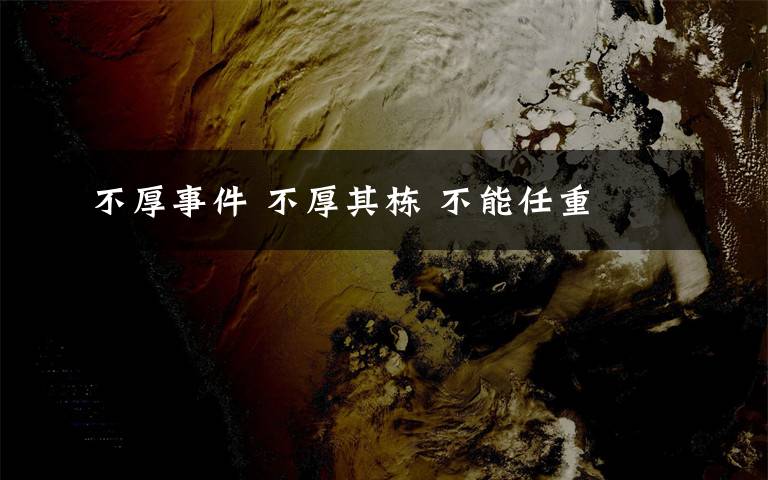 不厚事件 不厚其栋 不能任重