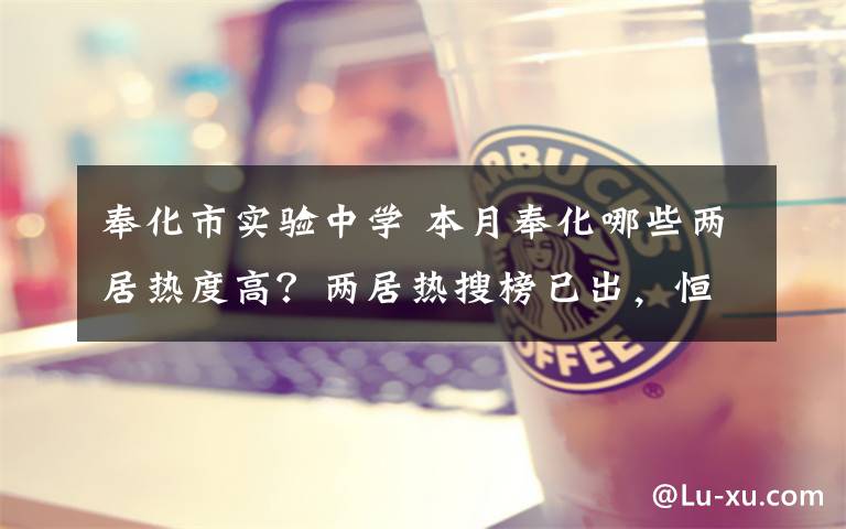 奉化市实验中学 本月奉化哪些两居热度高?两居热搜榜已出,恒大溪上桃花源入榜单,刚需购房都在看!