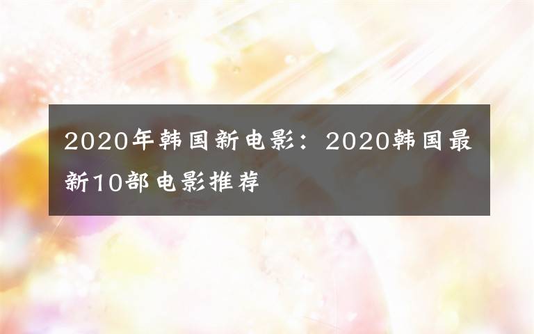 2020年韩国新电影:2020韩国最新10部电影推荐