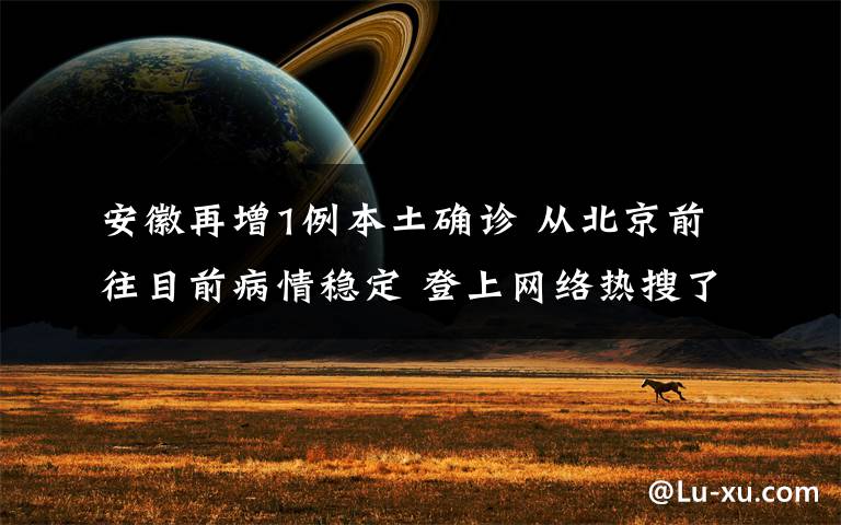 安徽再增1例本土确诊 从北京前往目前病情稳定 登上网络热搜了！
