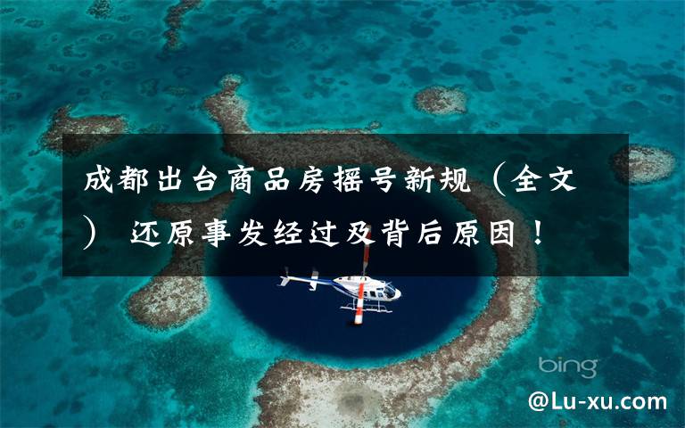 成都出台商品房摇号新规(全文) 还原事发经过及背后原因!