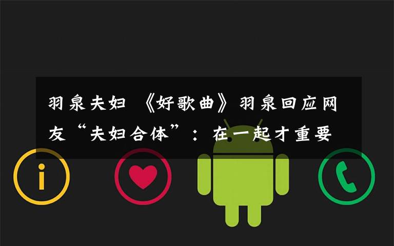 羽泉夫妇 《好歌曲》羽泉回应网友“夫妇合体”：在一起才重要