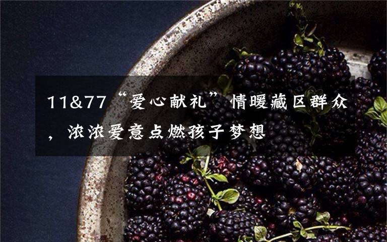 11&77“爱心献礼”情暖藏区群众,浓浓爱意点燃孩子梦想