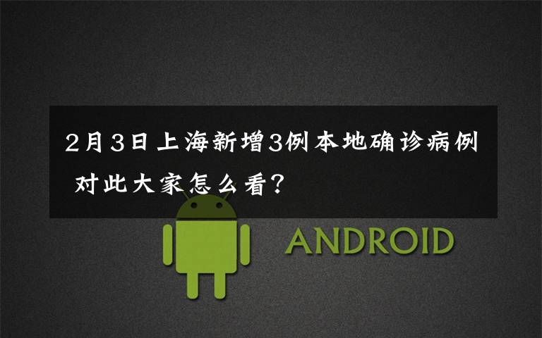 2月3日上海新增3例本地确诊病例 对此大家怎么看?