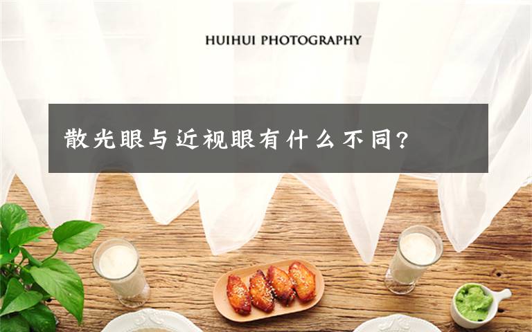 散光眼与近视眼有什么不同?