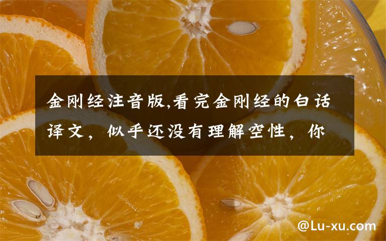 金刚经注音版,看完金刚经的白话译文,似乎还没有理解空性,你们怎样理解空性的呢?