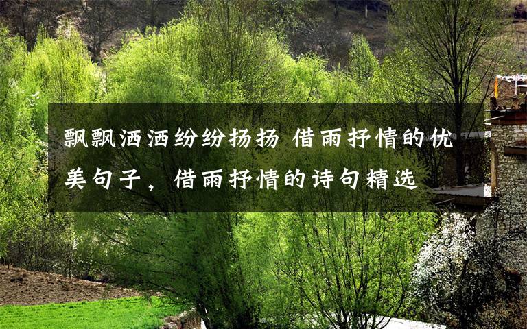 飘飘洒洒纷纷扬扬 借雨抒情的优美句子,借雨抒情的诗句精选