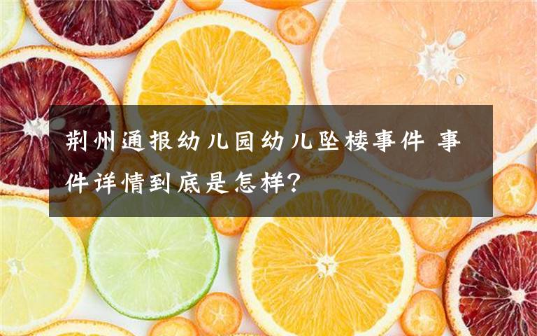 荆州通报幼儿园幼儿坠楼事件 事件详情到底是怎样?