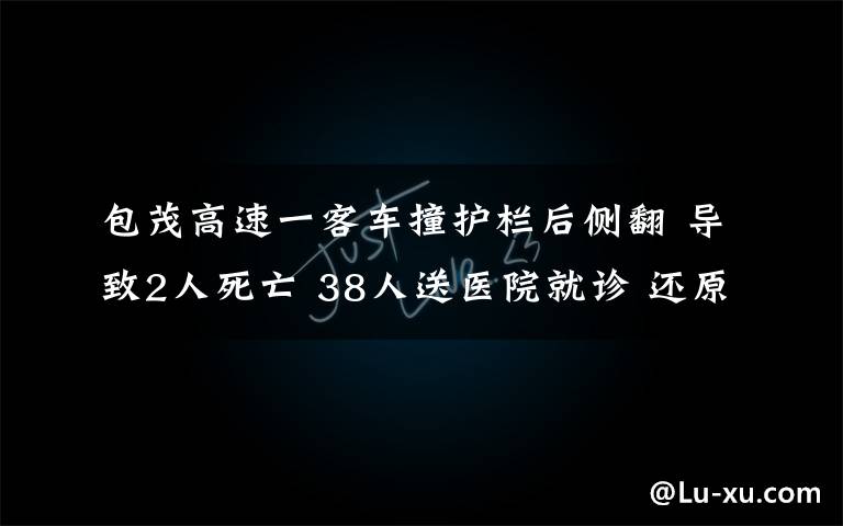 包茂高速一客车撞护栏后侧翻 导致2人死亡 38人送医院就诊 还原事发经过及背后真相！