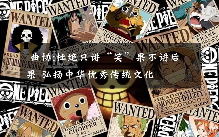  曲协:杜绝只讲“笑”果不讲后果 弘扬中华优秀传统文化