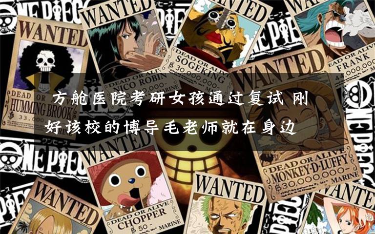 方舱医院考研女孩通过复试 刚好该校的博导毛老师就在身边