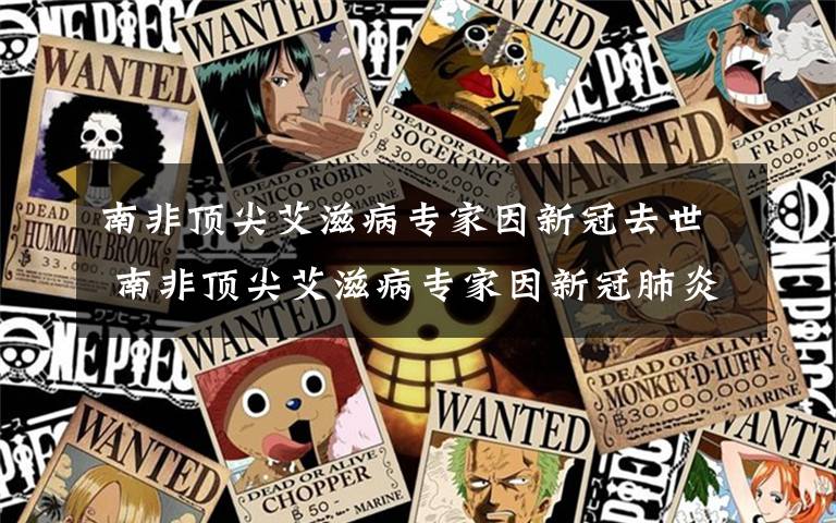 南非顶尖艾滋病专家因新冠去世 南非顶尖艾滋病专家因新冠肺炎去世,世卫组织称未来几天全球病例将超百万