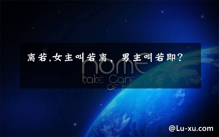 离若,女主叫若离，男主叫若即？