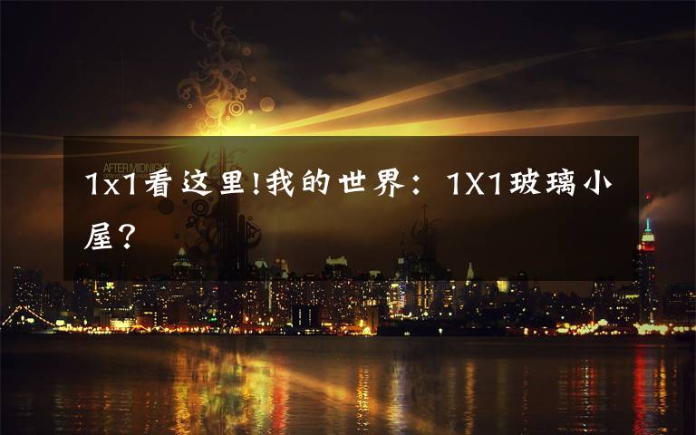 1x1看这里!我的世界：1X1玻璃小屋？