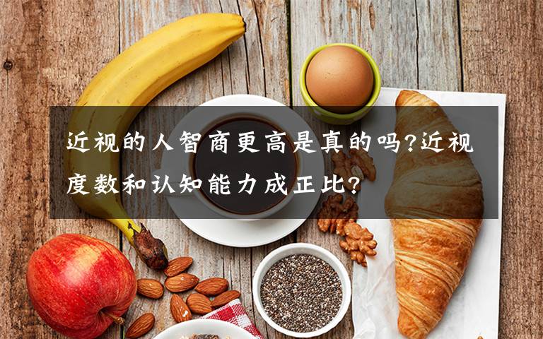 近视的人智商更高是真的吗?近视度数和认知能力成正比?