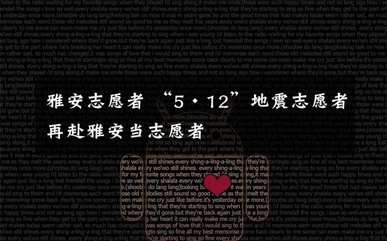 雅安志愿者 “5·12”地震志愿者再赴雅安当志愿者