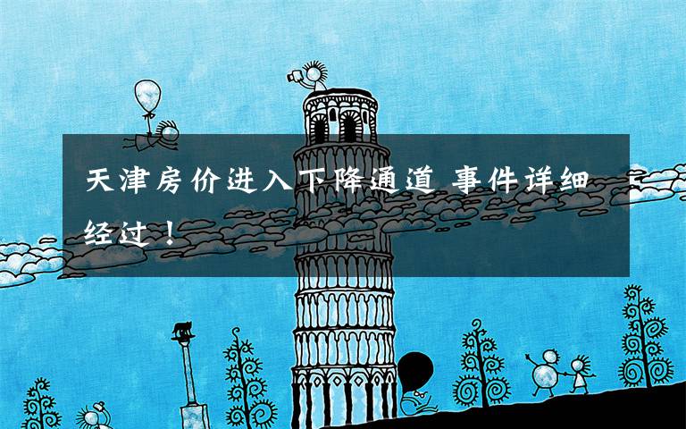 天津房价进入下降通道 事件详细经过!