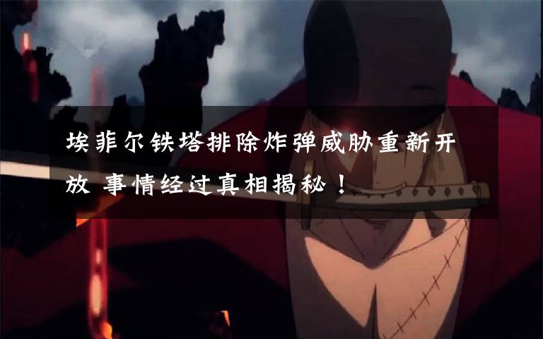 埃菲尔铁塔排除炸弹威胁重新开放 事情经过真相揭秘！