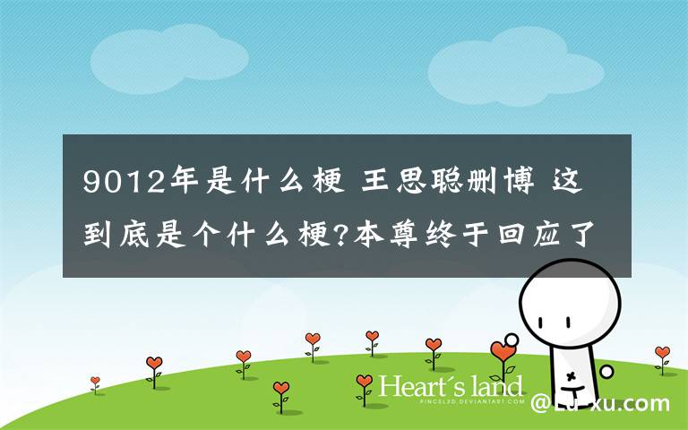 9012年是什么梗 王思聪删博 这到底是个什么梗?本尊终于回应了到底说了什么?