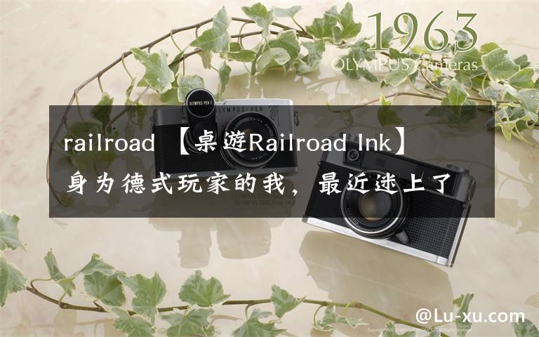 railroad 【桌游Railroad Ink】身为德式玩家的我,最近迷上了这款涂涂画画