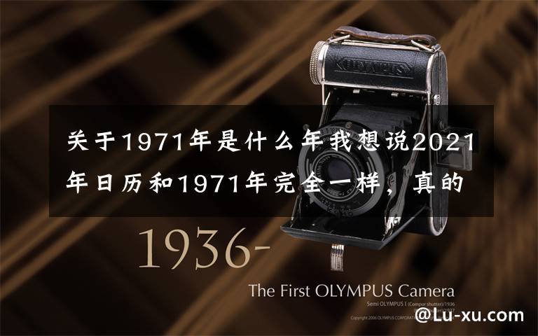 关于1971年是什么年我想说2021年日历和1971年完全一样，真的是50年一遇的奇事？