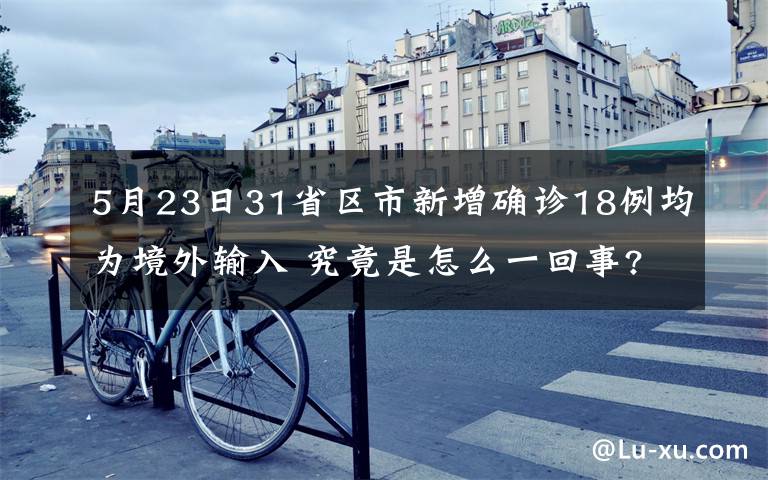 5月23日31省区市新增确诊18例均为境外输入 究竟是怎么一回事?