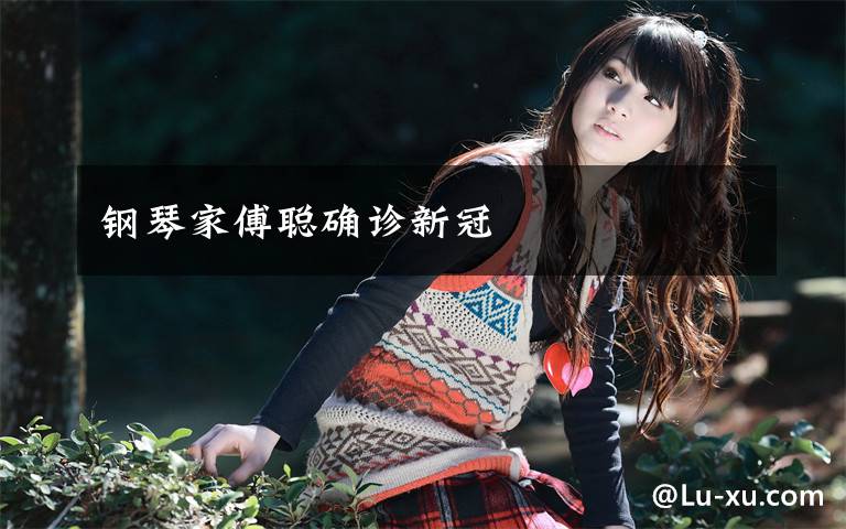 钢琴家傅聪确诊新冠