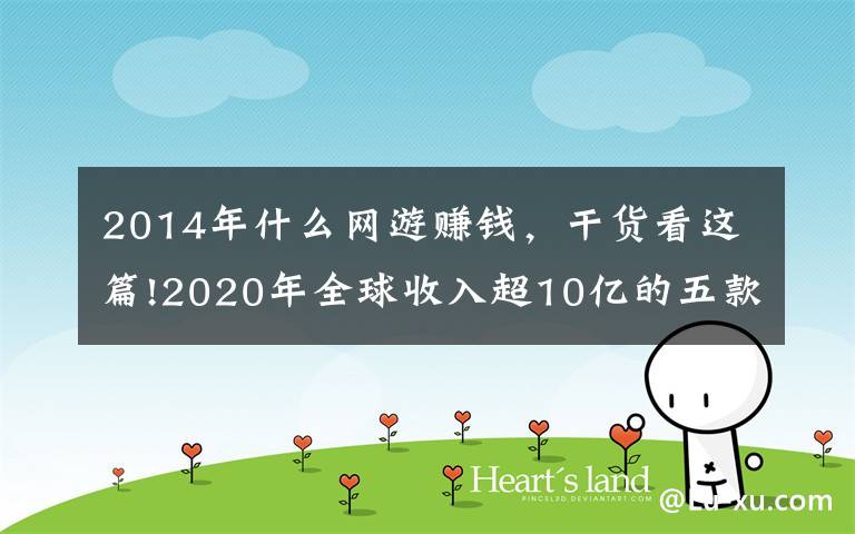 2014年什么网游赚钱,干货看这篇!2020年全球收入超10亿的五款游戏,你玩过几款?