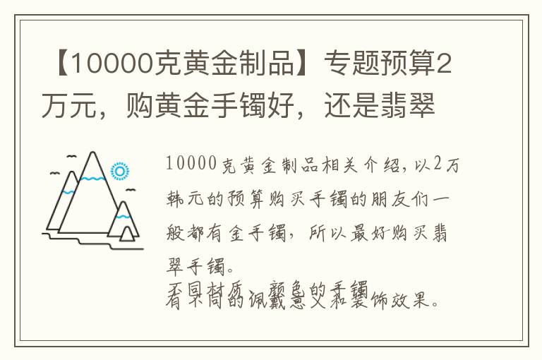 【10000克黄金制品】专题预算2万元，购黄金手镯好，还是翡翠手镯好
